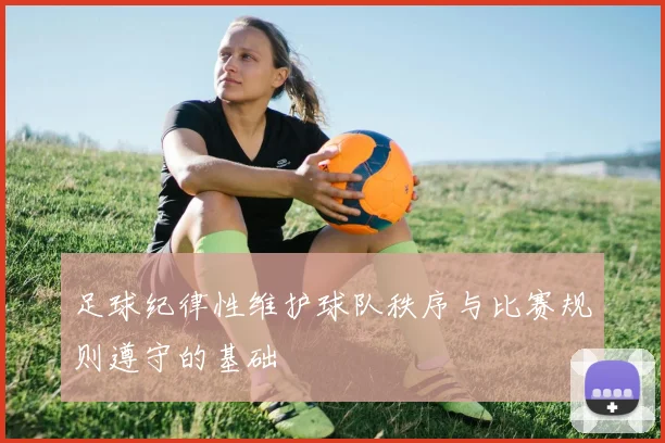 足球纪律性维护球队秩序与比赛规则遵守的基础