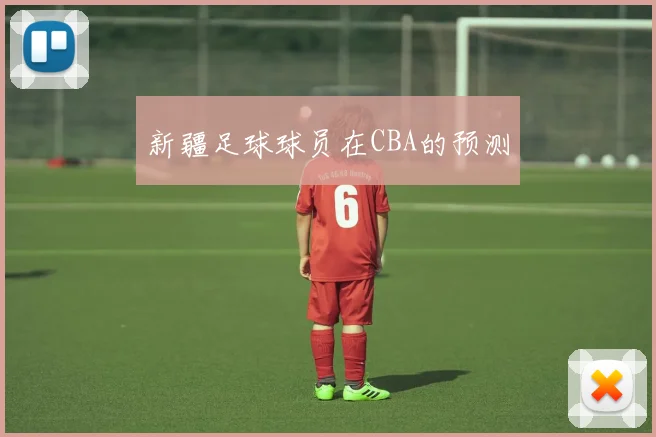 新疆足球球员在CBA的预测